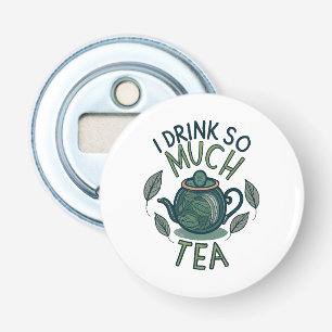I Drink So Much Tea, Cute Tea Pot Bottle Opener