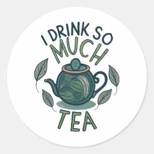 I Drink So Much Tea, Cute Tea Pot Classic Round Sticker
