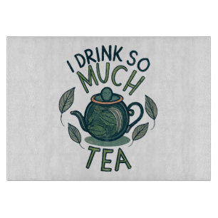I Drink So Much Tea, Cute Tea Pot Cutting Board