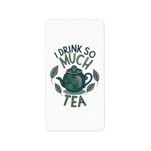I Drink So Much Tea, Cute Tea Pot Label