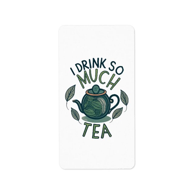 I Drink So Much Tea, Cute Tea Pot Label (Front)