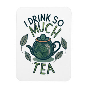 I Drink So Much Tea, Cute Tea Pot Magnet