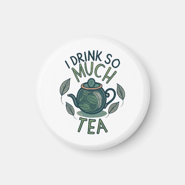 I Drink So Much Tea, Cute Tea Pot Magnet (Front)