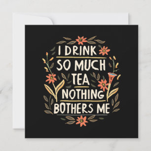 I Drink So Much Tea, Nothing Bothers Me