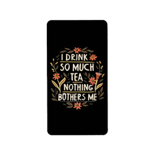 I Drink So Much Tea, Nothing Bothers Me Label