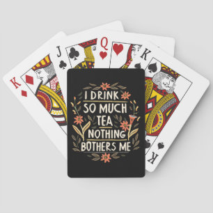 I Drink So Much Tea, Nothing Bothers Me Playing Cards