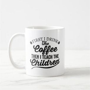 I Drink The Coffee Then I Teach The Children Funny Mug