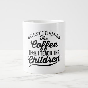 I Drink The Coffee Then I Teach The Children Large Coffee Mug