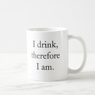 I drink, therefore I am. Coffee Mug