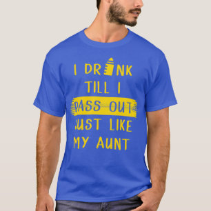 I Drink till I Pass out Just like my aunt 1 T-Shirt