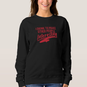 I Drink To Make Other People Interesting Quote Sweatshirt