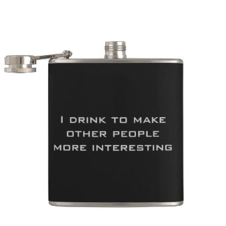 I drink to make other people more interesting hip flask