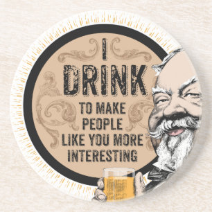 I Drink (to make you more interesting) Coaster