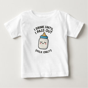 I Drink Until I Pass Out (Milk Only!) Baby T-Shirt