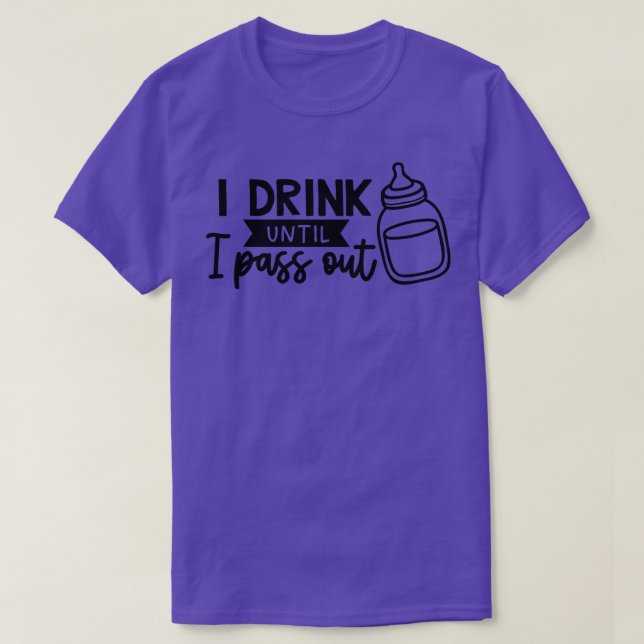 I Drink Until I Pass Out  T-Shirt (Design Front)