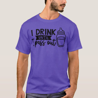 I Drink Until I Pass Out T-Shirt