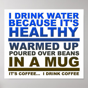 I Drink Water Coffee Funny Poster