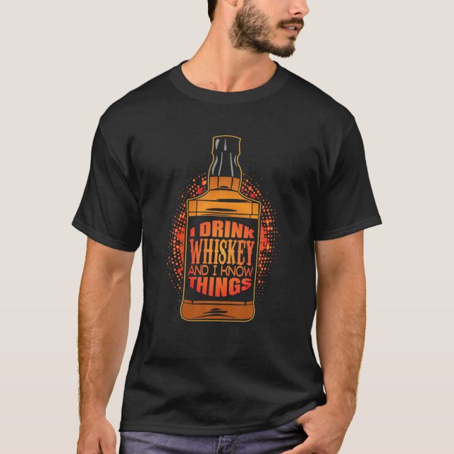 I Drink Whiskey And I Know Things Malt Whiskey Bou T-Shirt (Front)