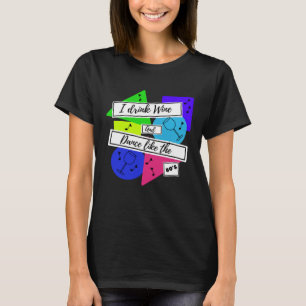I drink wine and dance like the 80s T-Shirt