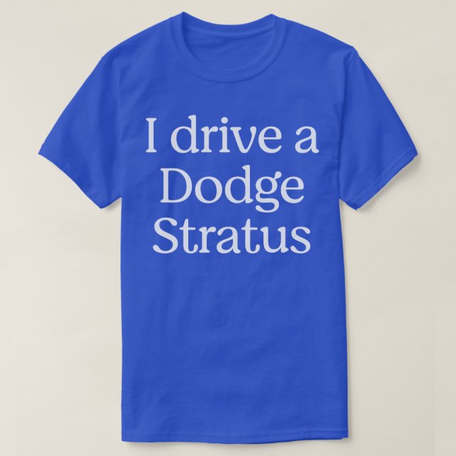 I drive a Dodge Stratus T-Shirt (Design Front)