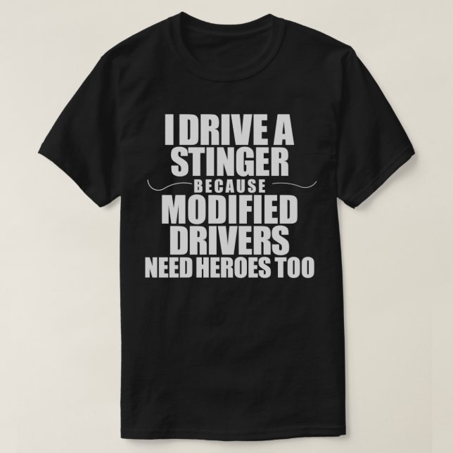I Drive A Stinger Because Modified Drivers Need He T-Shirt (Design Front)