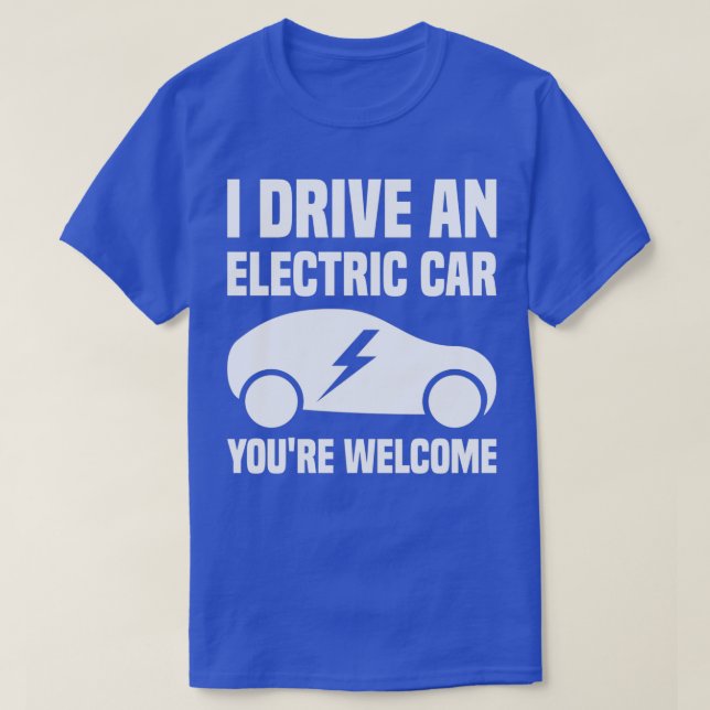 I Drive An Electric Car Youx27re Welcome 1 T-Shirt (Design Front)