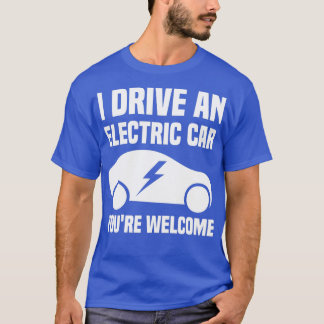 I Drive An Electric Car Youx27re Welcome 1 T-Shirt
