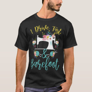 I Drive Fast And Barefoot  Cute Sewing  For Tailor T-Shirt