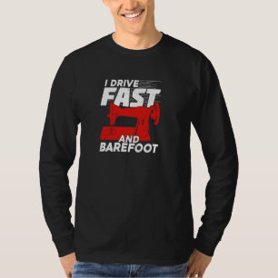 I Drive Fast And Barefoot for a Sewer T-Shirt