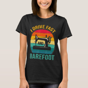 I Drive Fast And Barefoot Sewing Machine Women 1 T-Shirt