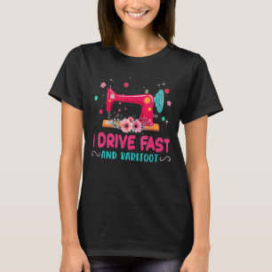 I Drive Fast And Barefoot Sewing Machine Women T-Shirt