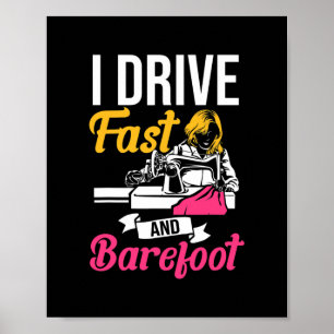 I Drive Fast And Barefoot Stitcher Sewing Fabric Poster