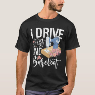 I Drive Fast And Barefoot T-Shirt