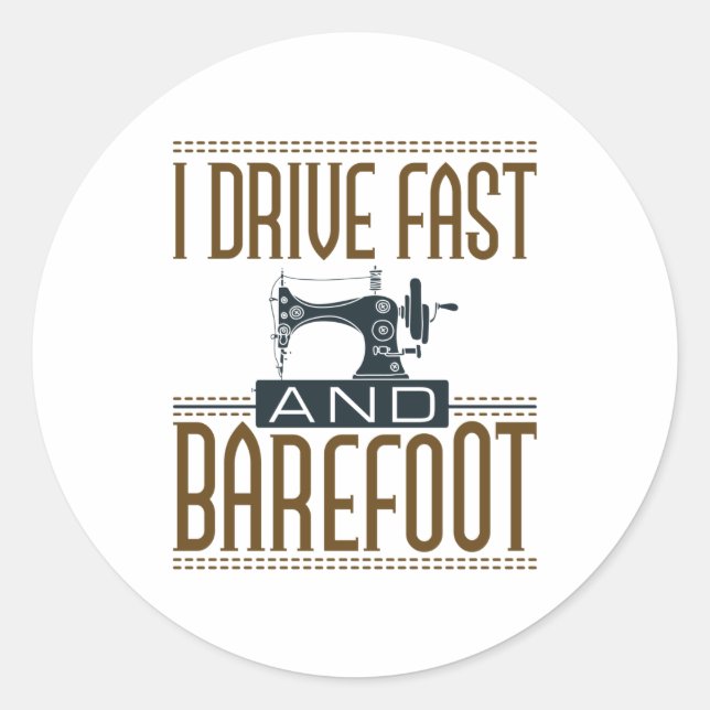 I Drive Fast and Barefoot Vintage Sewing Machine Classic Round Sticker (Front)