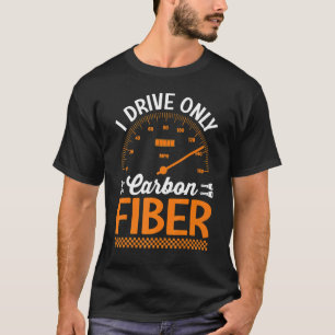 I Drive Only Carbon Fiber Racing Car Driving Drive T-Shirt