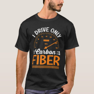 I Drive Only Carbon Fibre Racing Car Driving Drive T-Shirt