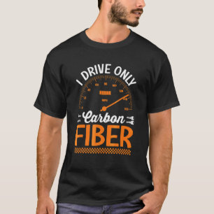 I Drive Only Carbon Fibre Racing Car Driving Drive T-Shirt