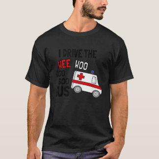 I Drive The Wee Woo Boo Bus Ambulance Funny EMT Pa T-Shirt