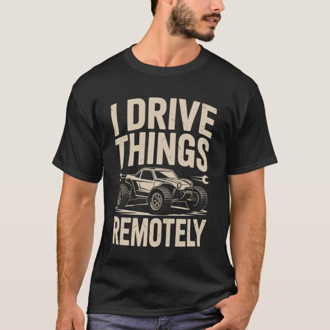 I Drive Things Remotely Funny RC Car T-Shirt (Front)
