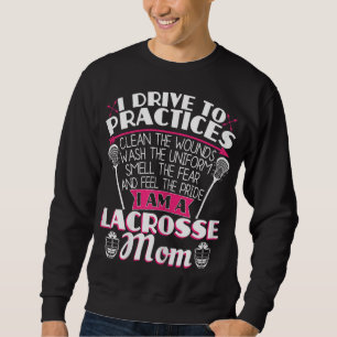 I Drive To Practices Clean The Wounds - Funny Lacr Sweatshirt