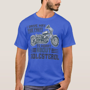 I Drive way about cholesterol for motorcycle and b T-Shirt