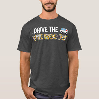 I Drive Wee Woo Bus ambulancenurse gift 2 T-Shirt
