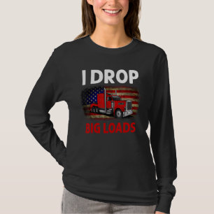 I Drop Big Loads Awesome Semi Truck Funny T-Shirt