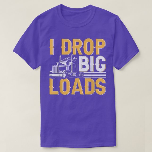 I Drop Big Loads - Funny Truck Driver Trucker  T-Shirt (Design Front)