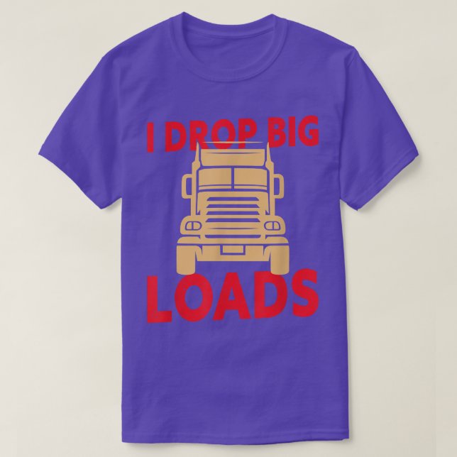 I Drop Big Loads - Truck Driver 925 T-Shirt (Design Front)