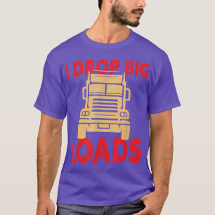 I Drop Big Loads - Truck Driver 925 T-Shirt