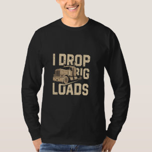 I Drop Big Loads Truck Enthusiast T-Shirt