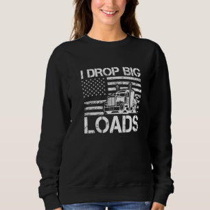 I Drop Big Loads Trucker Men US Flag Semi Truck Dr Sweatshirt