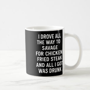 I Drove All The Way To Savage For Chicken Fried St Coffee Mug