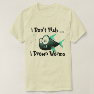 I Drown Worms T-Shirt